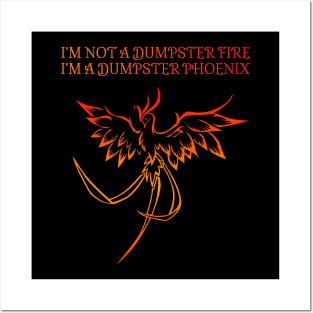 I'm not a dumpster fire, I'm a dumpster Phoenix! Posters and Art